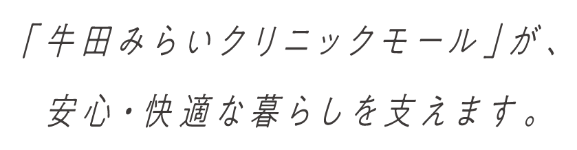 「牛田みらいクリニックモール」が、安心・快適な暮らしを支えます。